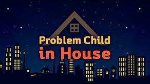 Problem Child in House